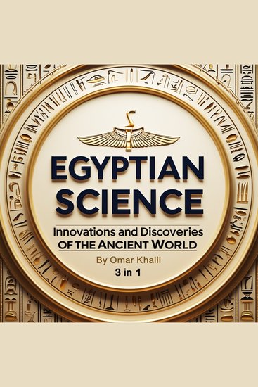 Egyptian Science - Innovations and Discoveries of the Ancient World (3 in 1) - cover