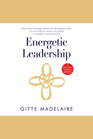 Energetic Leadership - When modern life design collides with old leadership habits it is time to tap into intuition and unleash our energetic sense of the future - cover