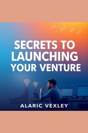 Secrets to Launching Your Venture - "Elevate your venture success! Unlock engaging audio lessons tailored for launching your business" - cover