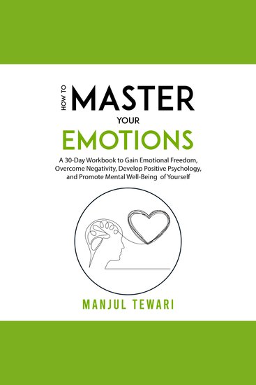 How to Master Your Emotions - A 30-Day Workbook to Gain Emotional Freedom Overcome Negativity Develop Positive Psychology and Promote Mental Well-Being - cover