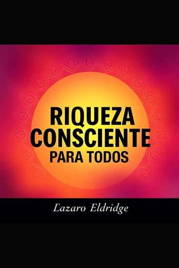 Riqueza Consciente para Todos - ¡Acelera tu camino hacia Riqueza Consciente para Todos! Accede a lecciones de audio cautivadoras que te llevarán al éxito - cover