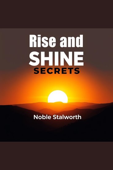 Rise and Shine Secrets - Transform your mornings: Simple steps to peak excellence and outstanding achievement - cover