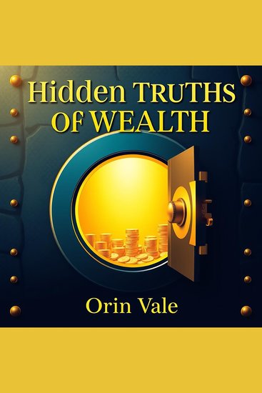 Hidden Truths of Wealth - Revolutionize your finances and transform your future with powerful secrets to timeless prosperity - cover