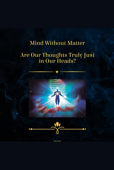 Mind Without Matter - Are Our Thoughts Truly Just in Our Heads - cover