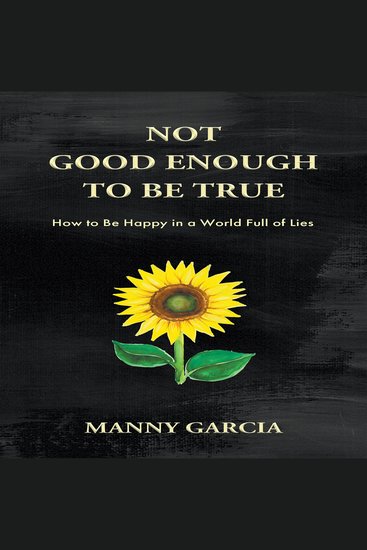 Not Good Enough to Be True - How to Be Happy in a World Full of Lies - cover