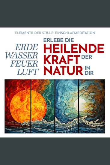 Elemente der Stille: Einschlafmeditation - Erde Wasser Feuer Luft Erlebe die heilende Kraft der Natur in dir - cover