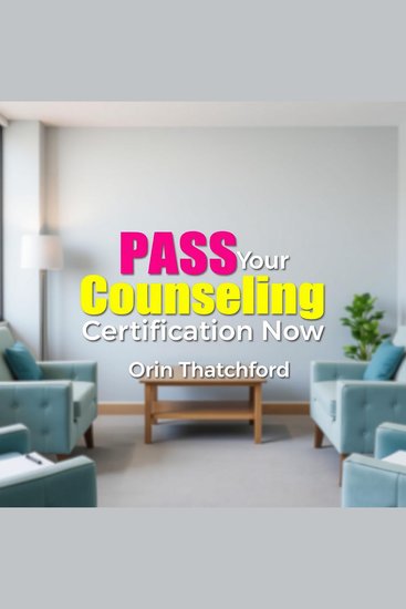 PASS Your Counseling Certification Now - Unlock your potential! Transform your Counseling Certification journey - cover