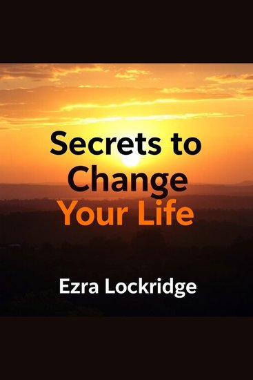 Secrets to Change Your Life - Transform your life today: powerful insights crafted for extraordinary results - cover