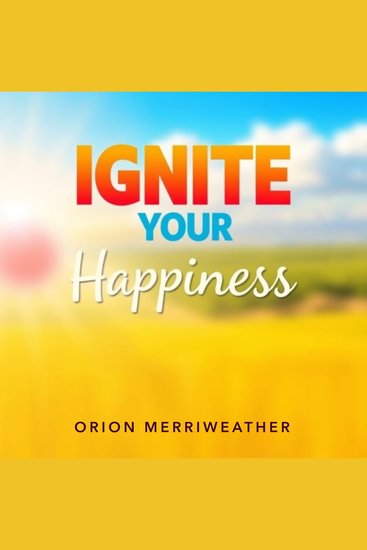 Ignite Your Happiness: Simple Secrets for a Thriving Mindset - Revitalize your inner spark and discover proven ways to cultivate lasting joy - cover