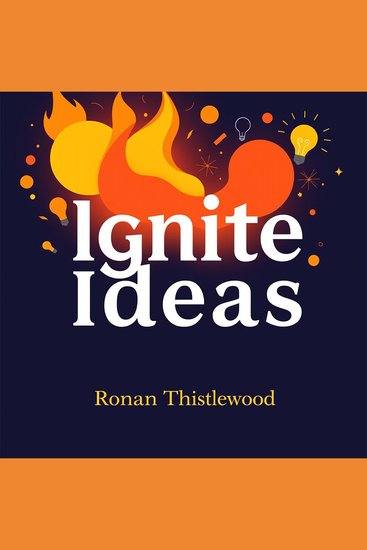 Ignite Ideas: Make Your Message Unforgettable and Impactful - Transform your content into memorable strategies that inspire and move audiences forward - cover
