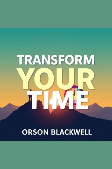 Transform Your Time: Secrets to Regain Control and Achieve Your Dreams - "Unlock your potential with transformative audio lessons to reclaim your time and achieve your dreams!" - cover