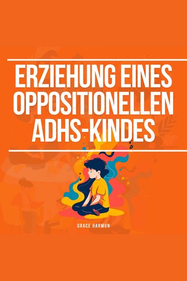 Erziehung eines impulsiven ADHS-Kindes: Positive Erziehungsstrategien zur Verbesserung der emotionalen Kontrolle und Selbstregulation - cover