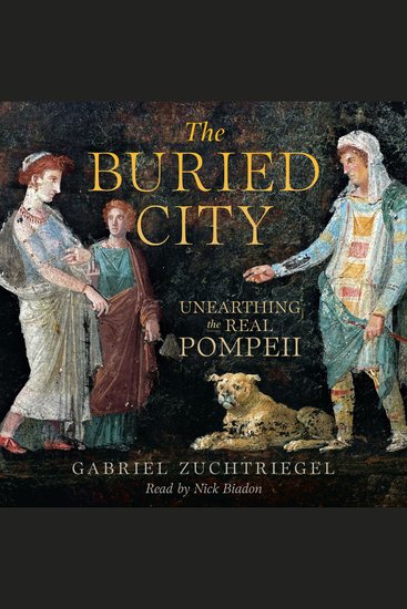 The Buried City - Unearthing the Real Pompeii - cover