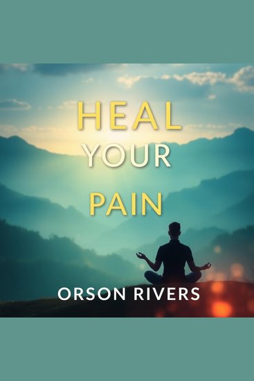 Heal Your Pain with Hidden Mind Secrets - Transform your healing journey with powerful insights toward lasting relief - cover