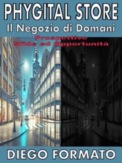 PHYGITAL STORE Il Negozio di Domani - Come cambia il Retail tra fisico e digitale: sfide opportunità e strategie per il negozio del futuro - cover