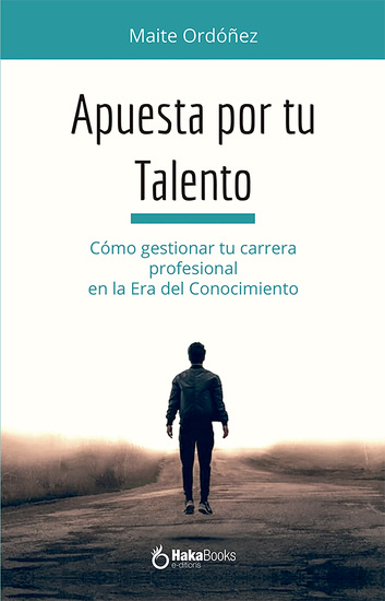 Apuesta por tu Talento - Cómo gestionar tu carrera profesional en la Era del Conocimiento - cover