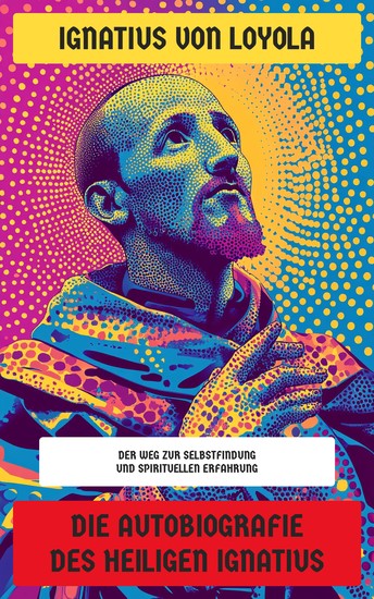 Die Autobiografie des Heiligen Ignatius - Der Weg zur Selbstfindung und spirituellen Erfahrung - cover