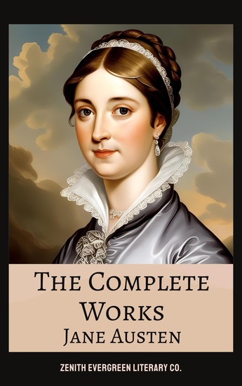 The Complete Works of Jane Austen - Timeless Classics of Love Wit and Social Intrigue in One Elegant Collection - cover