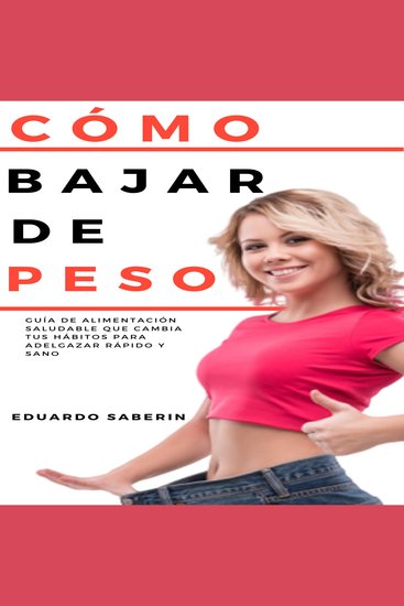 Cómo Bajar de Peso - Guía de Alimentación Saludable que Cambia tus Hábitos para Adelgazar Rápido y Sano - cover