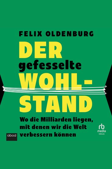 Der gefesselte Wohlstand - Wo die Milliarden liegen mit denen wir die Welt verbessern können - cover