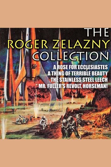 The Roger Zelazny Collection - A Rose for Ecclesiastes A Thing of Terrible Beauty The Stainless Steel Leech Mr Fuller's Revolt Horseman! - cover