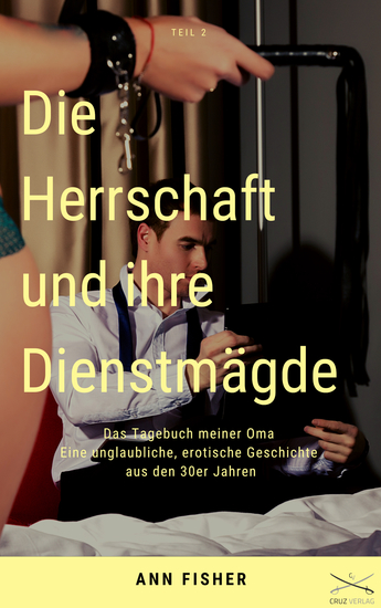 Die Herrschaft und ihre Dienstmägde Teil 2 - Das Tagebuch meiner Oma Eine unglaubliche erotische Geschichte aus den 30er Jahren - cover