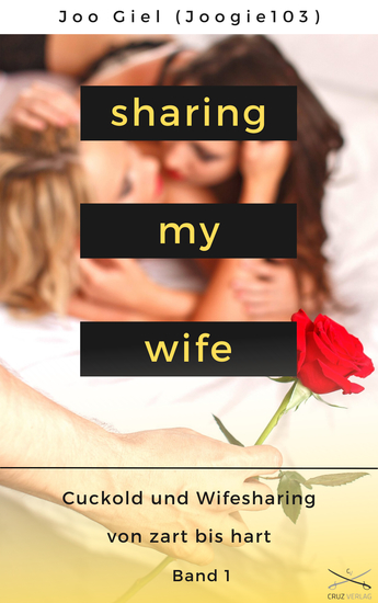 Sharing My Wife - Band 1 - Eine Sammlung erotischer Cuckold und Wifesharinggeschichten von zart bis hart - cover