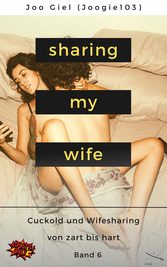 Sharing My Wife - Band 6 - Eine Sammlung erotischer Cuckold und Wifesharinggeschichten von zart bis hart - cover