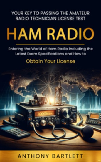 Ham Radio: Your Key to Passing the Amateur Radio Technician License Test (Entering the World of Ham Radio Including the Latest Exam Specifications and How to Obtain Your License) - cover