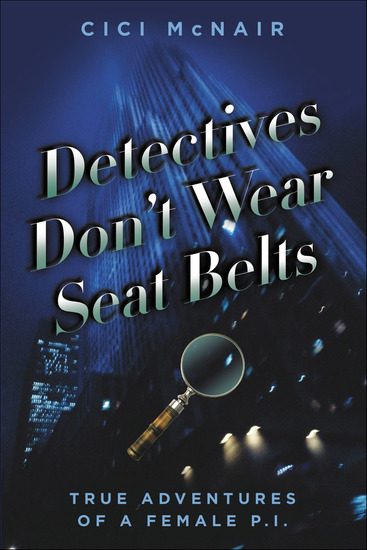Detectives Don't Wear Seat Belts - True Adventures of a Female PI - cover