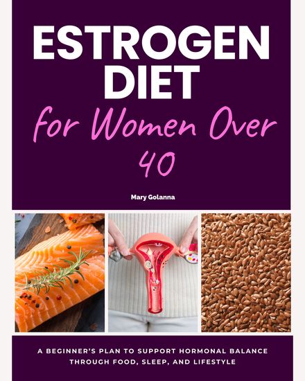 Estrogen Diet for Women Over 40 - A Beginner’s Plan to Support Hormonal Balance Through Food Sleep and Lifestyle - cover