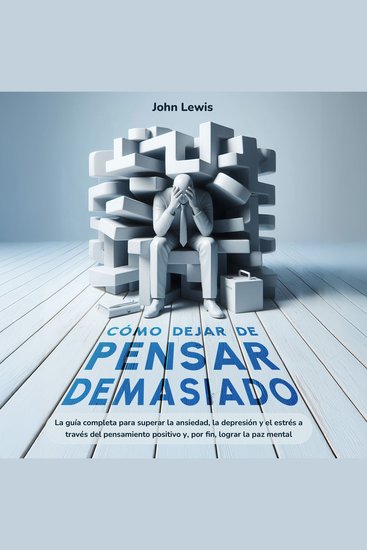 Cómo dejar de pensar demasiado - La guía completa para superar la ansiedad depresión y el estrés a través del pensamiento positivo y por fin lograr la paz mental - cover
