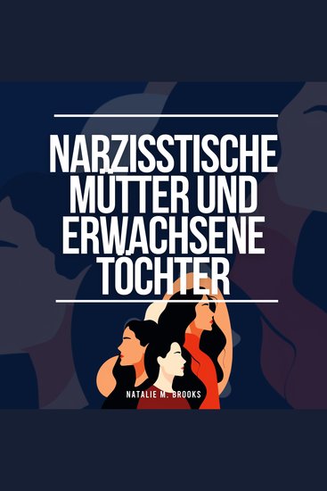 Narzisstische Mütter und erwachsene Töchter: Heilung von Missbrauch Gaslighting und Co-Abhängigkeit + Flucht aus toxischen Familienbeziehungen - cover