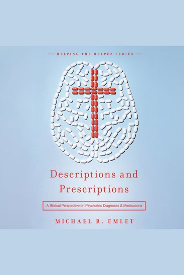 Descriptions and Prescriptions - A Biblical Perspective on Psychiatric Diagnoses and Medications - cover