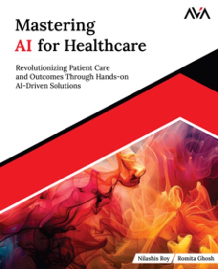 Mastering AI for Healthcare - Revolutionizing Patient Care and Outcomes Through Hands-on AI-Driven Solutions - cover