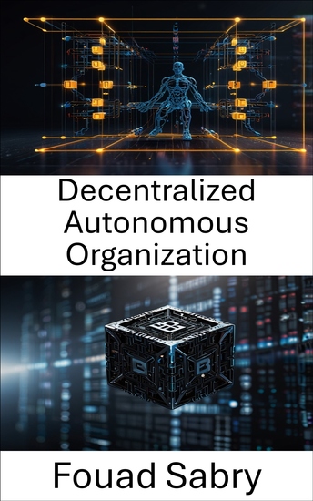 Decentralized Autonomous Organization - Unlocking the Future of Governance and Innovation With Blockchain Technology - cover