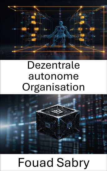 Dezentrale autonome Organisation - Die Zukunft der Governance und Innovation mit Blockchain-Technologie erschließen - cover