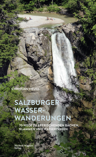Salzburger Wasserwanderungen - 70 Wege zu erfrischenden Bächen Klammen und Wasserfällen - cover