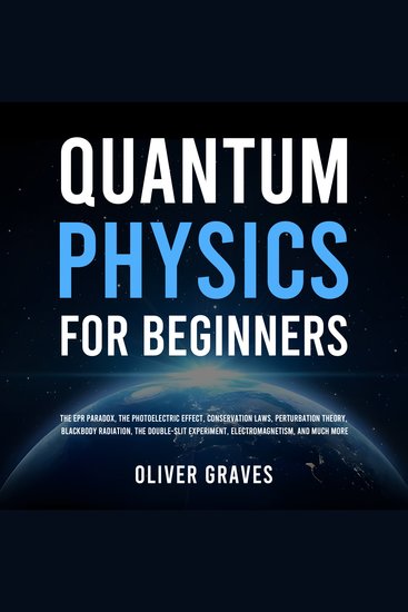 Quantum Physics for Beginners - The EPR Paradox the Photoelectric Effect Conservation Laws Perturbation Theory Blackbody Radiation the Double-Slit Experiment Electromagnetism and Much More - cover