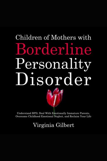 Children of Mothers with Borderline Personality Disorder - Understand BPD Deal With Emotionally Immature Parents Overcome Childhood Emotional Neglect and Reclaim Your Life - cover