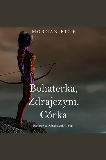 Bohaterka Zdrajczyni Córka (Księga 6 Cyklu o Koronie i Chwale) - Cyfrowa narracja przy użyciu syntezowanego głosu - cover