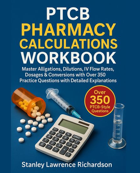 PTCB Pharmacy Calculations Workbook - Master Alligations Dilutions IV Flow Rates Dosages & Conversions with Over 350 Practice Questions with Detailed Explanations - cover