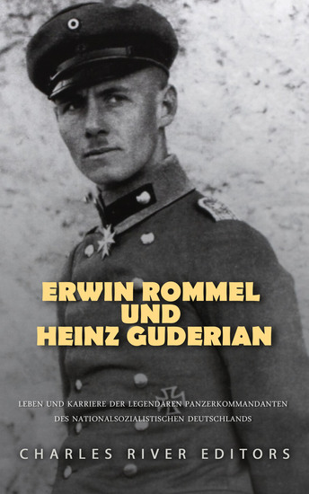 Erwin Rommel und Heinz Guderian - Leben und Karriere der legendären Panzerkommandanten des nationalsozialistischen Deutschlands - cover
