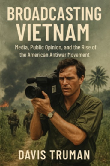 Broadcasting Vietnam - Media Public Opinion And The Rise Of The American Antiwar Movement - cover