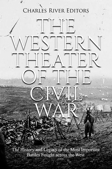 The Western Theater of the Civil War - The History and Legacy of the Most Important Battles Fought across the West - cover