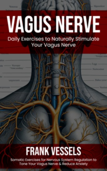Vagus Nerve: Daily Exercises to Naturally Stimulate Your Vagus Nerve (Somatic Exercises for Nervous System Regulation to Tone Your Vagus Nerve & Reduce Anxiety) - cover