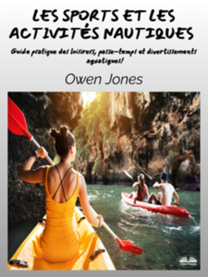 Les Sports Et Les Activités Nautiques - Guide Pratique Des Loisirers Passe-Temps Et Divertissements Aquatiques! - cover