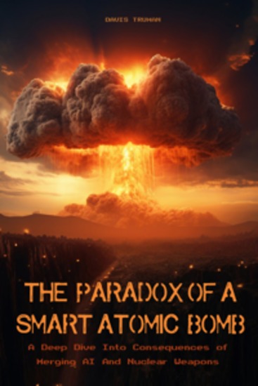 The Paradox of a Smart Atomic Bomb - A Deep Dive Into Consequences of Merging AI And Nuclear Weapons - cover