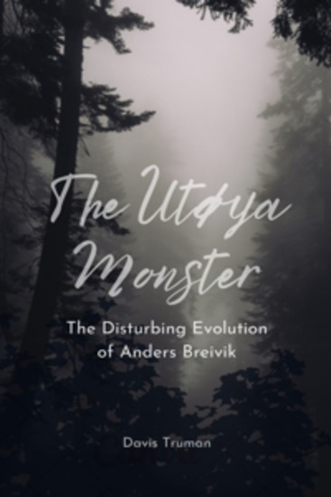 The Utøya Monster - The Disturbing Evolution of Anders Breivik - cover