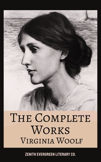The Complete Works of Virginia Woolf - Novels Essays and Feminist Classics from the Visionary Modernist Author - cover
